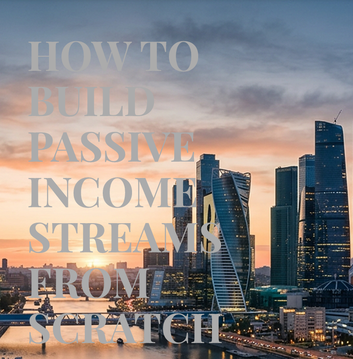 How to Build Passive Income Streams from Scratch